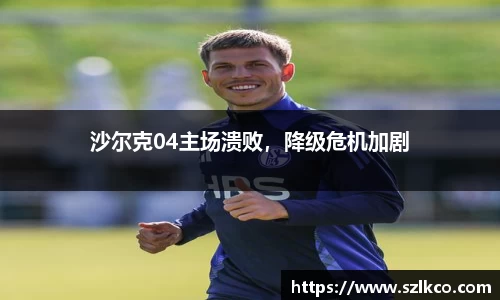 沙尔克04主场溃败，降级危机加剧