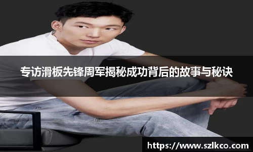 专访滑板先锋周军揭秘成功背后的故事与秘诀