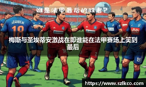 梅斯与圣埃蒂安激战在即谁能在法甲赛场上笑到最后