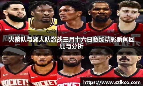 火箭队与湖人队激战三月十六日赛场精彩瞬间回顾与分析