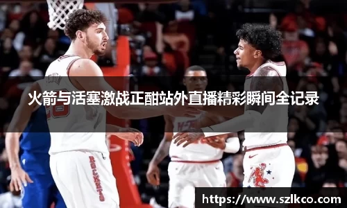 火箭与活塞激战正酣站外直播精彩瞬间全记录