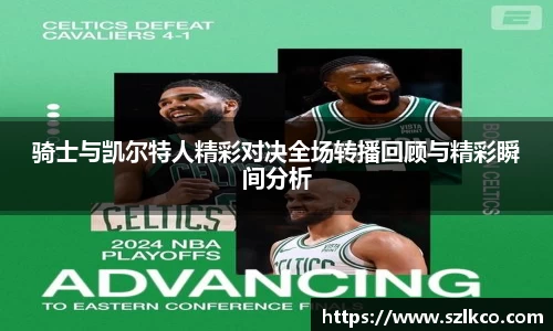 骑士与凯尔特人精彩对决全场转播回顾与精彩瞬间分析