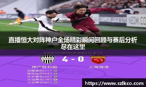 直播恒大对阵神户全场精彩瞬间回顾与赛后分析尽在这里