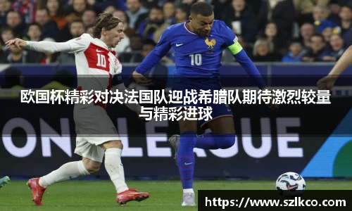 欧国杯精彩对决法国队迎战希腊队期待激烈较量与精彩进球