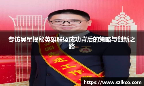 专访吴军揭秘英雄联盟成功背后的策略与创新之路