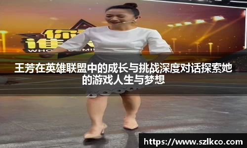 王芳在英雄联盟中的成长与挑战深度对话探索她的游戏人生与梦想