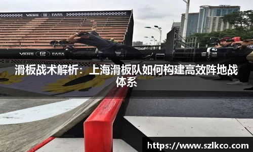 滑板战术解析：上海滑板队如何构建高效阵地战体系