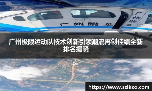 广州极限运动队技术创新引领潮流再创佳绩全新排名揭晓