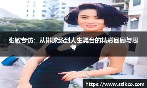 张敏专访：从排球场到人生舞台的精彩回顾与思考