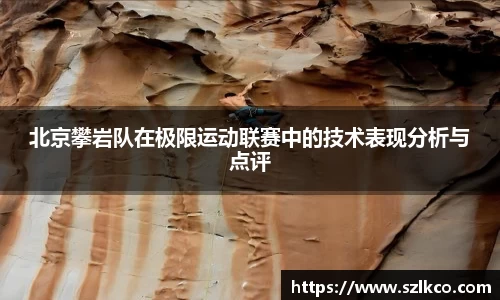 北京攀岩队在极限运动联赛中的技术表现分析与点评