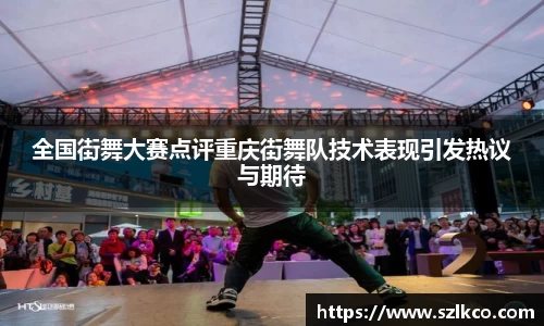 全国街舞大赛点评重庆街舞队技术表现引发热议与期待